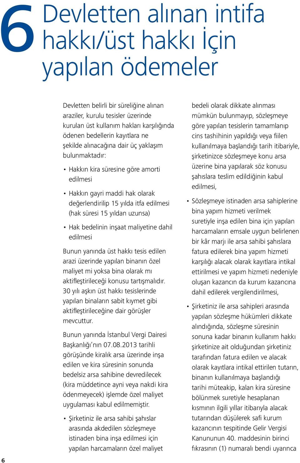 15 yıldan uzunsa) Hak bedelinin inşaat maliyetine dahil edilmesi Bunun yanında üst hakkı tesis edilen arazi üzerinde yapılan binanın özel maliyet mi yoksa bina olarak mı aktifleştirileceği konusu