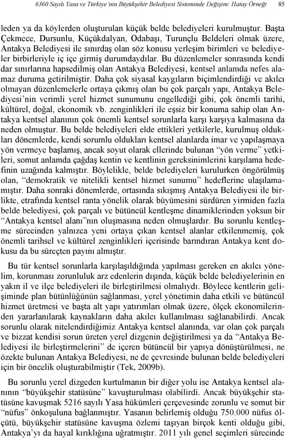 durumdaydılar. Bu düzenlemeler sonrasında kendi dar sınırlarına hapsedilmiş olan Antakya Belediyesi, kentsel anlamda nefes alamaz duruma getirilmiştir.