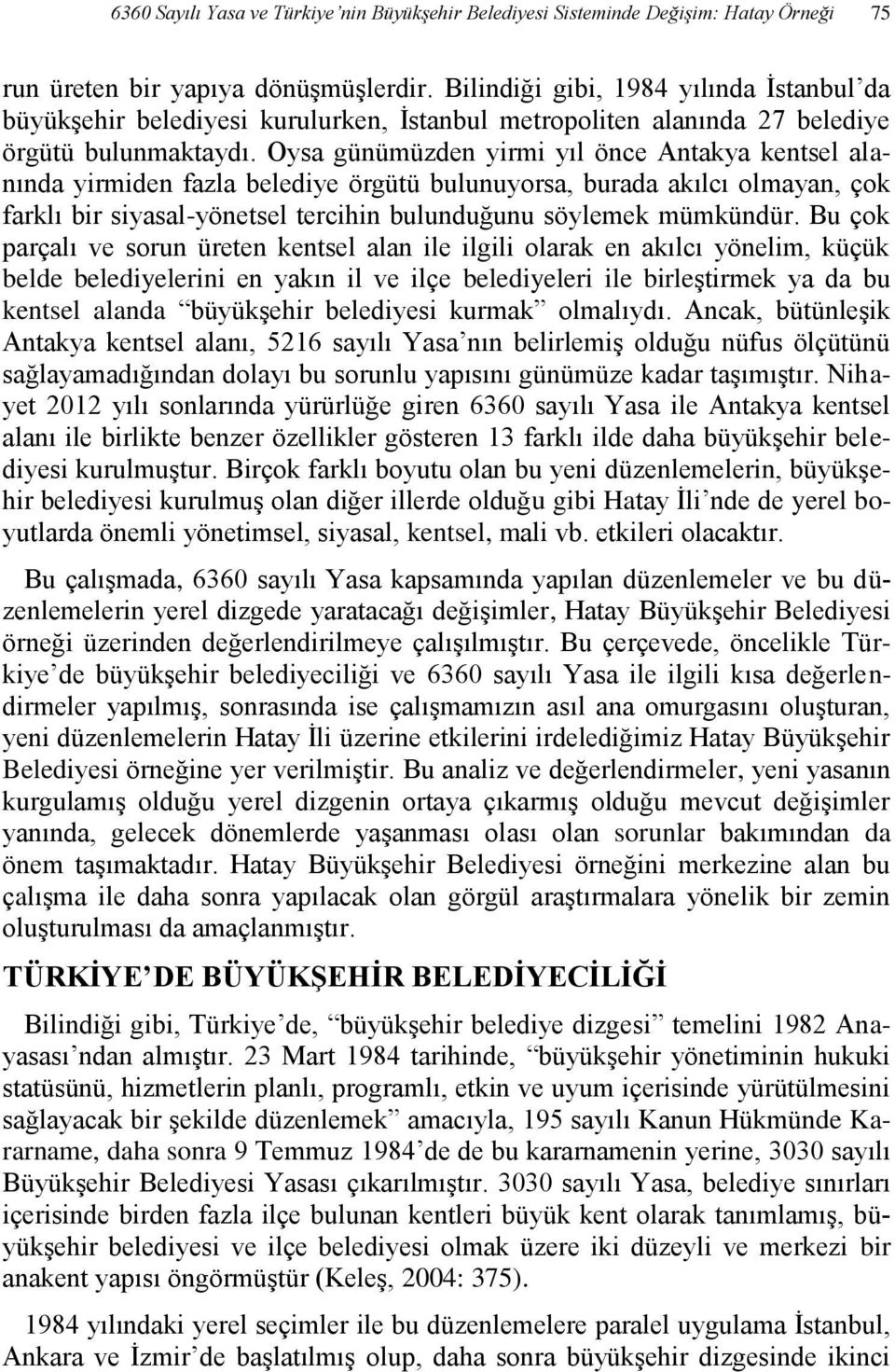 Oysa günümüzden yirmi yıl önce Antakya kentsel alanında yirmiden fazla belediye örgütü bulunuyorsa, burada akılcı olmayan, çok farklı bir siyasal-yönetsel tercihin bulunduğunu söylemek mümkündür.