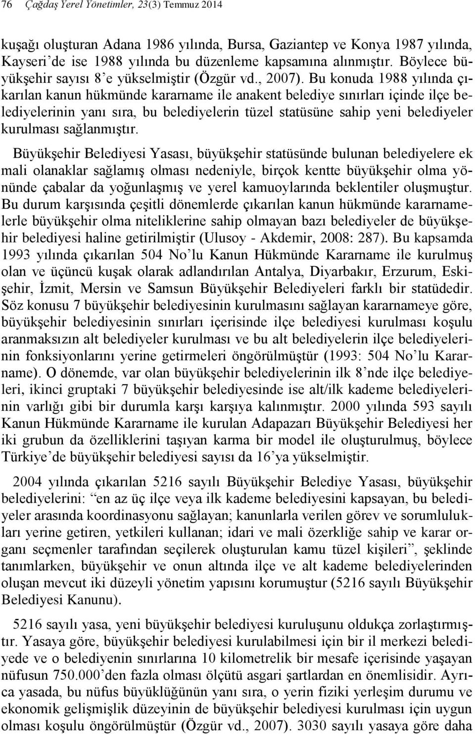 Bu konuda 1988 yılında çıkarılan kanun hükmünde kararname ile anakent belediye sınırları içinde ilçe belediyelerinin yanı sıra, bu belediyelerin tüzel statüsüne sahip yeni belediyeler kurulması