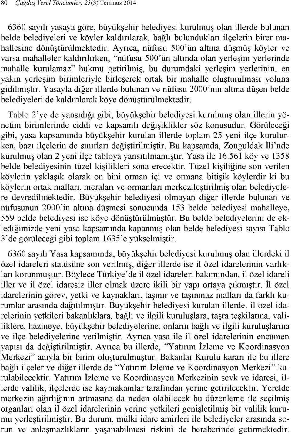 Ayrıca, nüfusu 500 ün altına düşmüş köyler ve varsa mahalleler kaldırılırken, nüfusu 500 ün altında olan yerleşim yerlerinde mahalle kurulamaz hükmü getirilmiş, bu durumdaki yerleşim yerlerinin, en