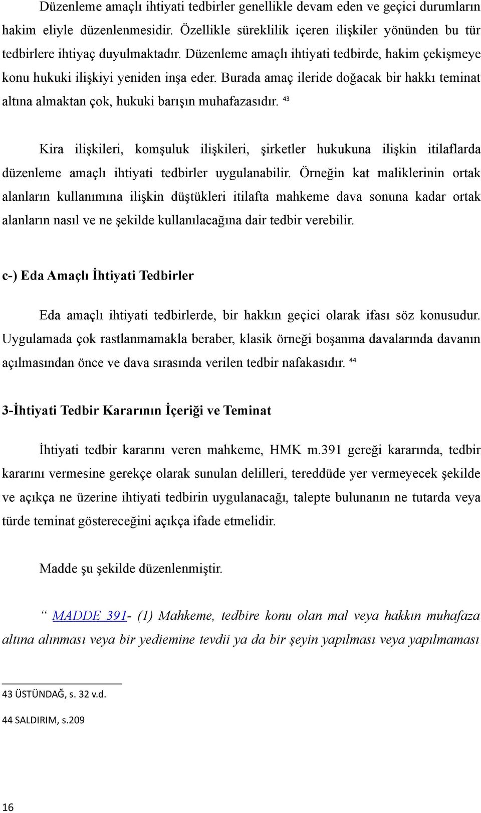 43 Kira ilişkileri, komşuluk ilişkileri, şirketler hukukuna ilişkin itilaflarda düzenleme amaçlı ihtiyati tedbirler uygulanabilir.