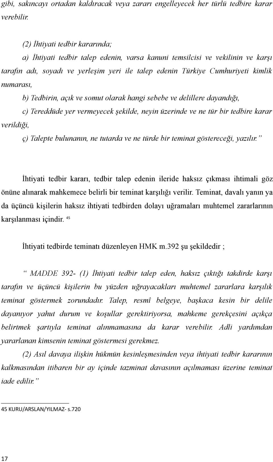 numarası, b) Tedbirin, açık ve somut olarak hangi sebebe ve delillere dayandığı, c) Tereddüde yer vermeyecek şekilde, neyin üzerinde ve ne tür bir tedbire karar verildiği, ç) Talepte bulunanın, ne