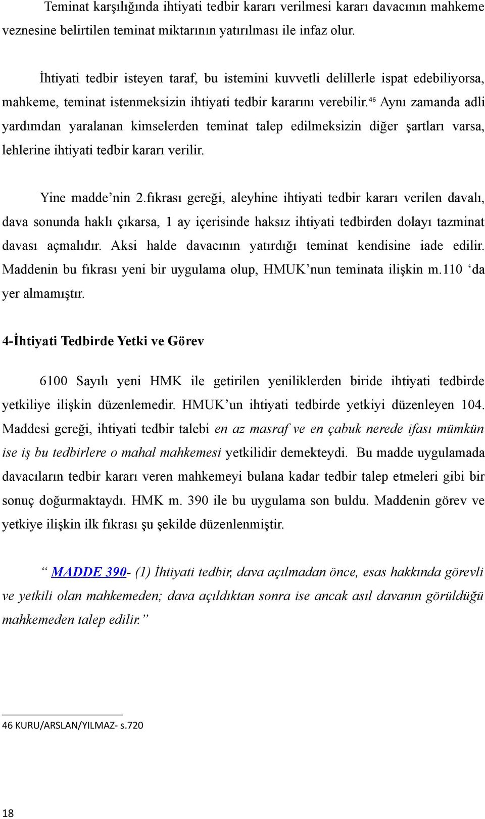 46 Aynı zamanda adli yardımdan yaralanan kimselerden teminat talep edilmeksizin diğer şartları varsa, lehlerine ihtiyati tedbir kararı verilir. Yine madde nin 2.