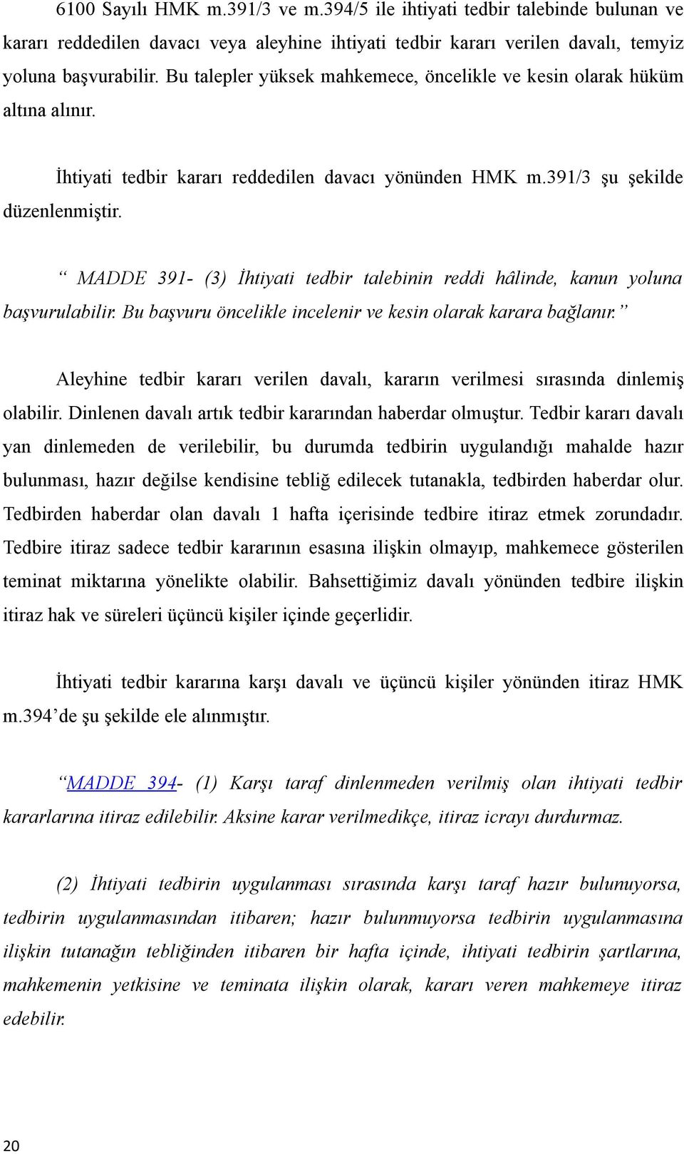 MADDE 391- (3) İhtiyati tedbir talebinin reddi hâlinde, kanun yoluna başvurulabilir. Bu başvuru öncelikle incelenir ve kesin olarak karara bağlanır.