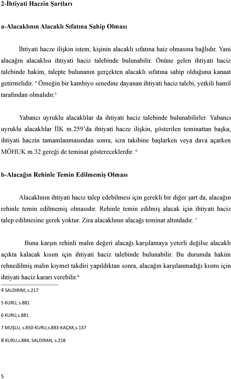 4 Örneğin bir kambiyo senedine dayanan ihtiyati haciz talebi, yetkili hamil tarafından olmalıdır. 5 Yabancı uyruklu alacaklılar da ihtiyati haciz talebinde bulunabilirler.