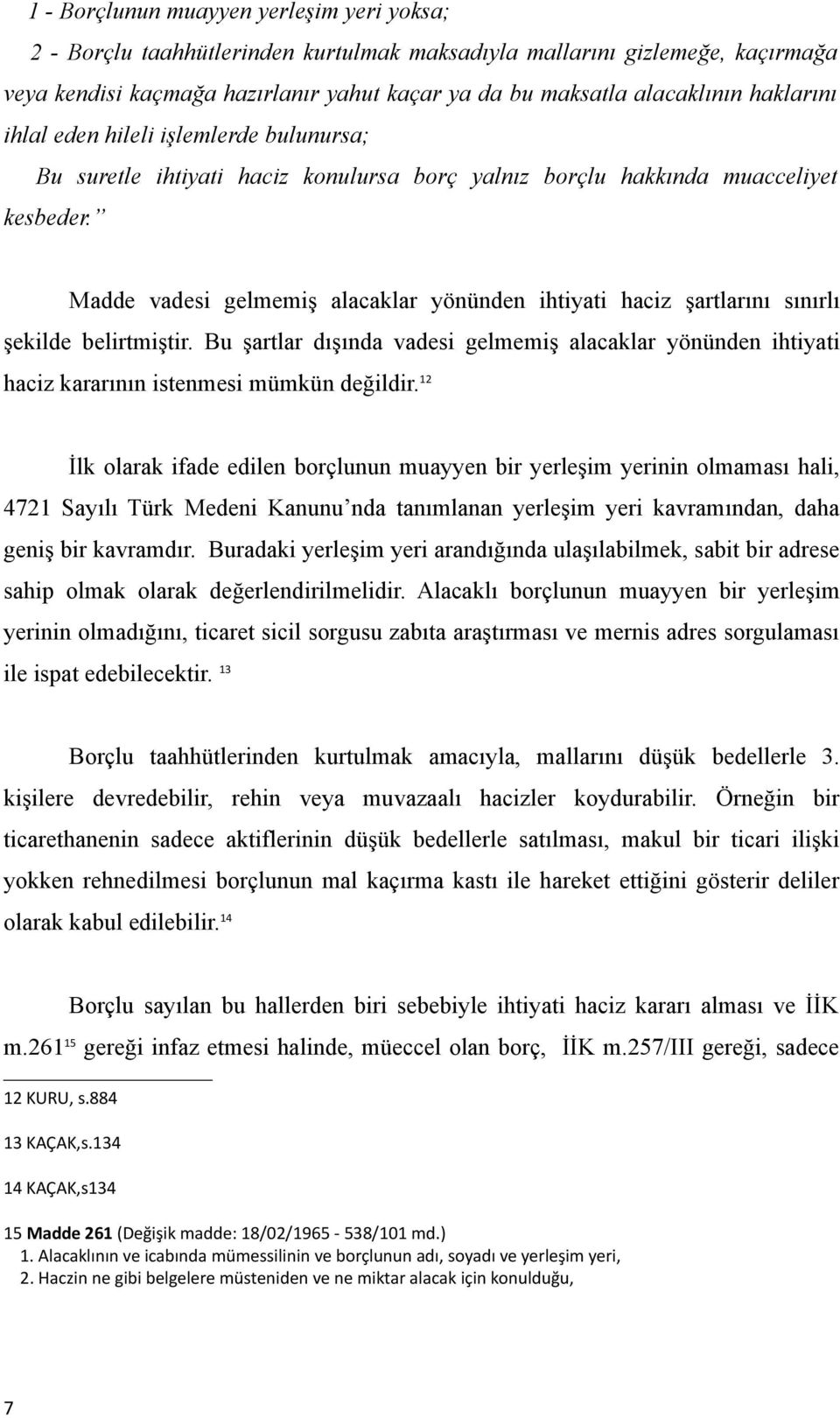 Madde vadesi gelmemiş alacaklar yönünden ihtiyati haciz şartlarını sınırlı şekilde belirtmiştir.