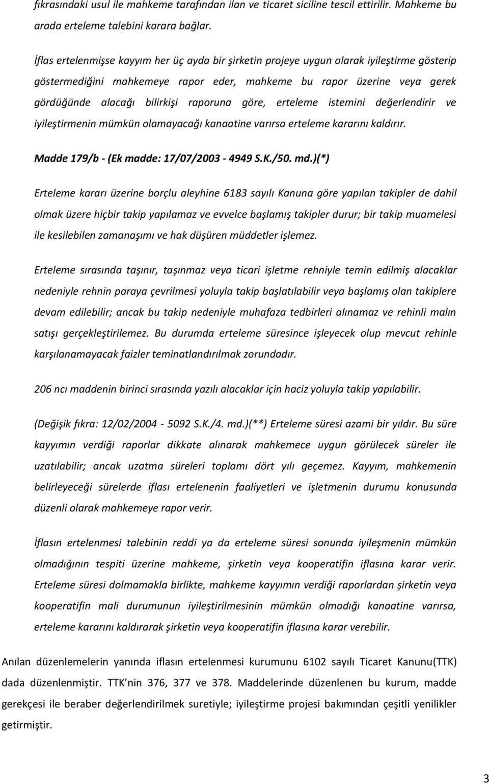 raporuna göre, erteleme istemini değerlendirir ve iyileştirmenin mümkün olamayacağı kanaatine varırsa erteleme kararını kaldırır. Madde 179/b - (Ek madde: 17/07/2003-4949 S.K./50. md.