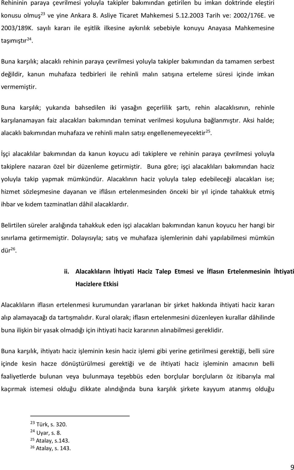 Buna karşılık; alacaklı rehinin paraya çevrilmesi yoluyla takipler bakımından da tamamen serbest değildir, kanun muhafaza tedbirleri ile rehinli malın satışına erteleme süresi içinde imkan