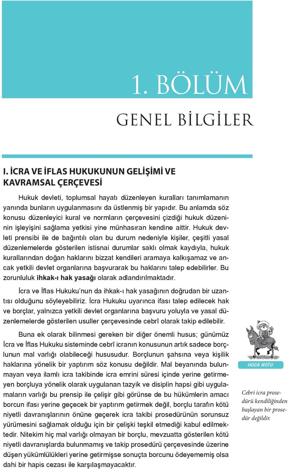 Bu anlamda söz konusu düzenleyici kural ve normların çerçevesini çizdiği hukuk düzeninin işleyişini sağlama yetkisi yine münhasıran kendine aittir.