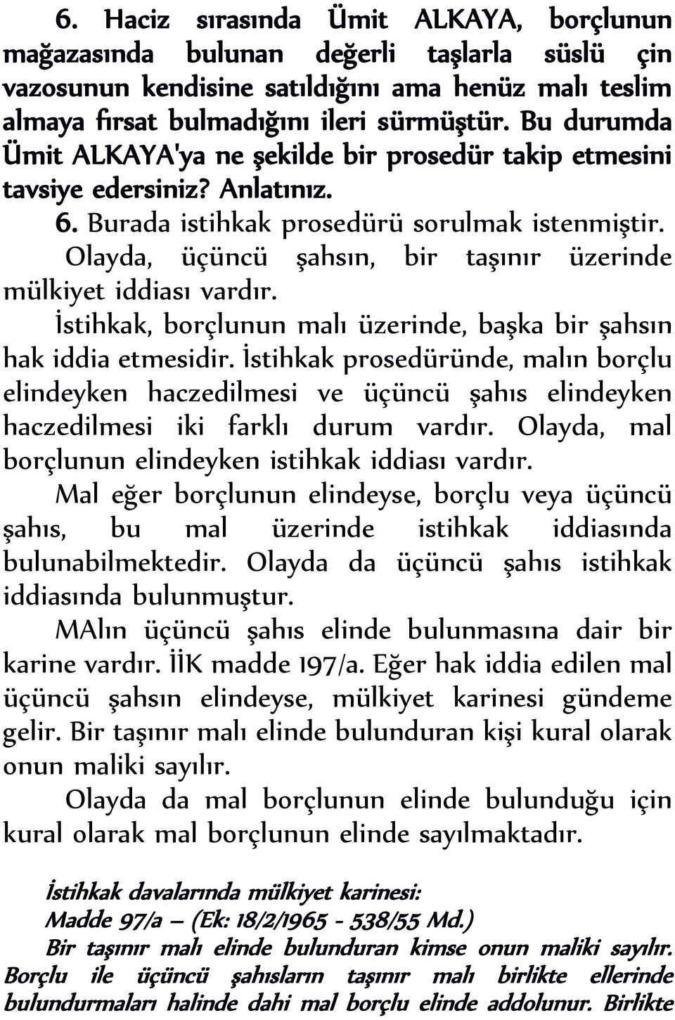 Olayda, üçüncü şahsın, bir taşınır üzerinde mülkiyet iddiası vardır. İstihkak, borçlunun malı üzerinde, başka bir şahsın hak iddia etmesidir.