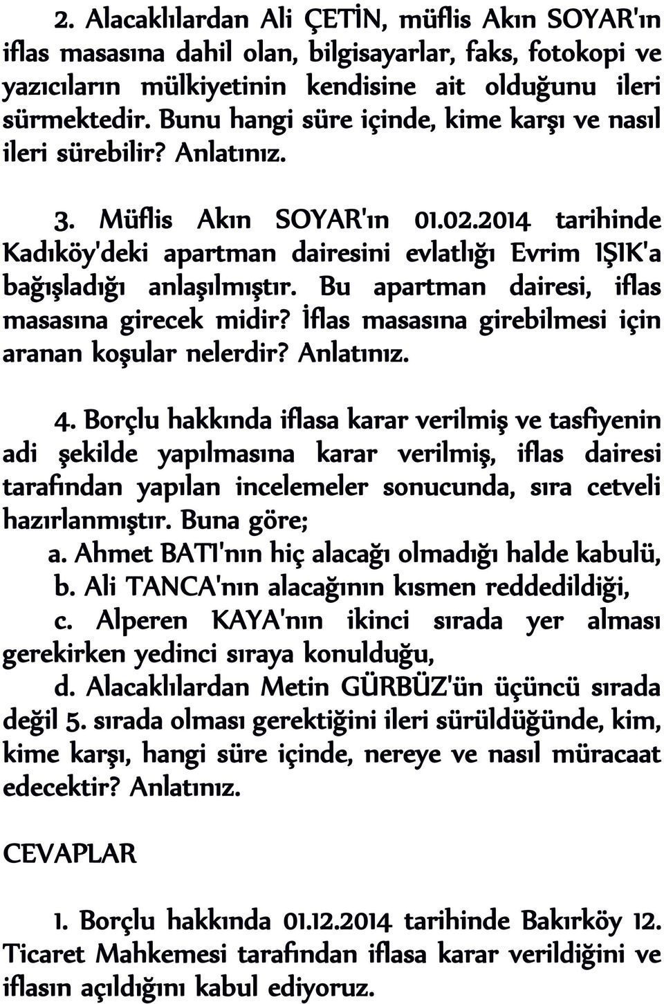 Bu apartman dairesi, iflas masasına girecek midir? İflas masasına girebilmesi için aranan koşular nelerdir? Anlatınız. 4.