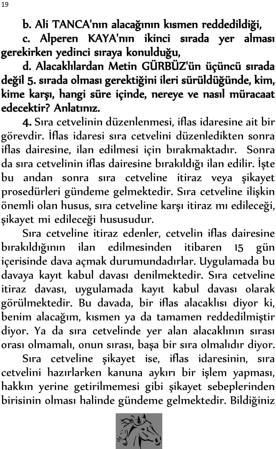 İflas idaresi sıra cetvelini düzenledikten sonra iflas dairesine, ilan edilmesi için bırakmaktadır. Sonra da sıra cetvelinin iflas dairesine bırakıldığı ilan edilir.