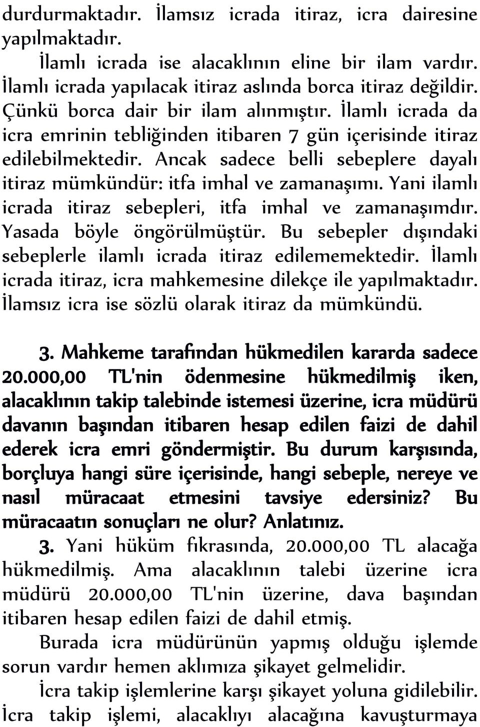 Ancak sadece belli sebeplere dayalı itiraz mümkündür: itfa imhal ve zamanaşımı. Yani ilamlı icrada itiraz sebepleri, itfa imhal ve zamanaşımdır. Yasada böyle öngörülmüştür.