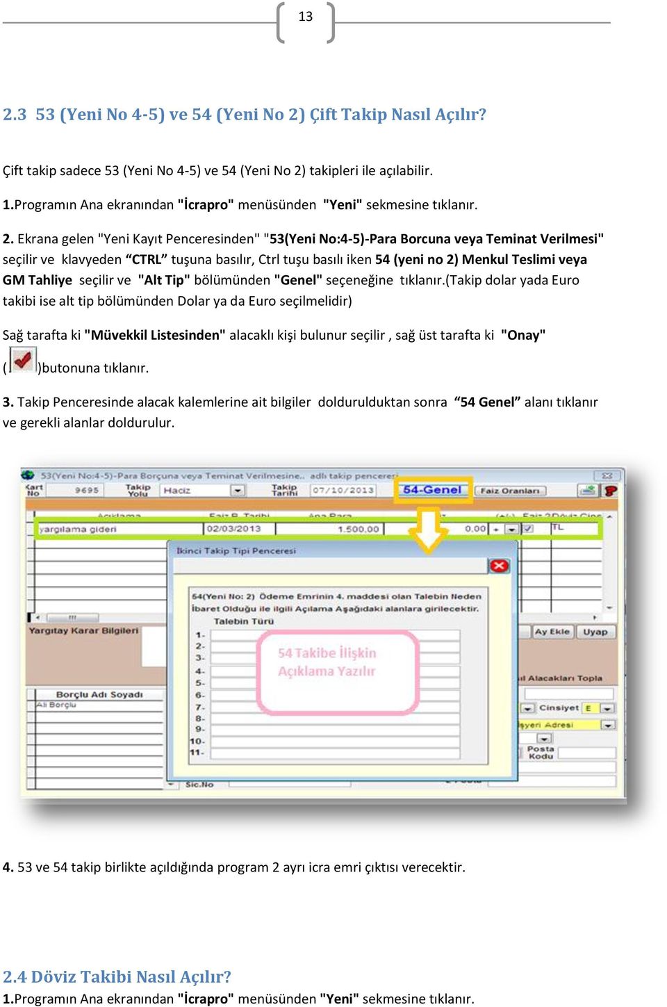 Ekrana gelen "Yeni Kayıt Penceresinden" "53(Yeni No:4-5)-Para Borcuna veya Teminat Verilmesi" seçilir ve klavyeden CTRL tuşuna basılır, Ctrl tuşu basılı iken 54 (yeni no 2) Menkul Teslimi veya GM
