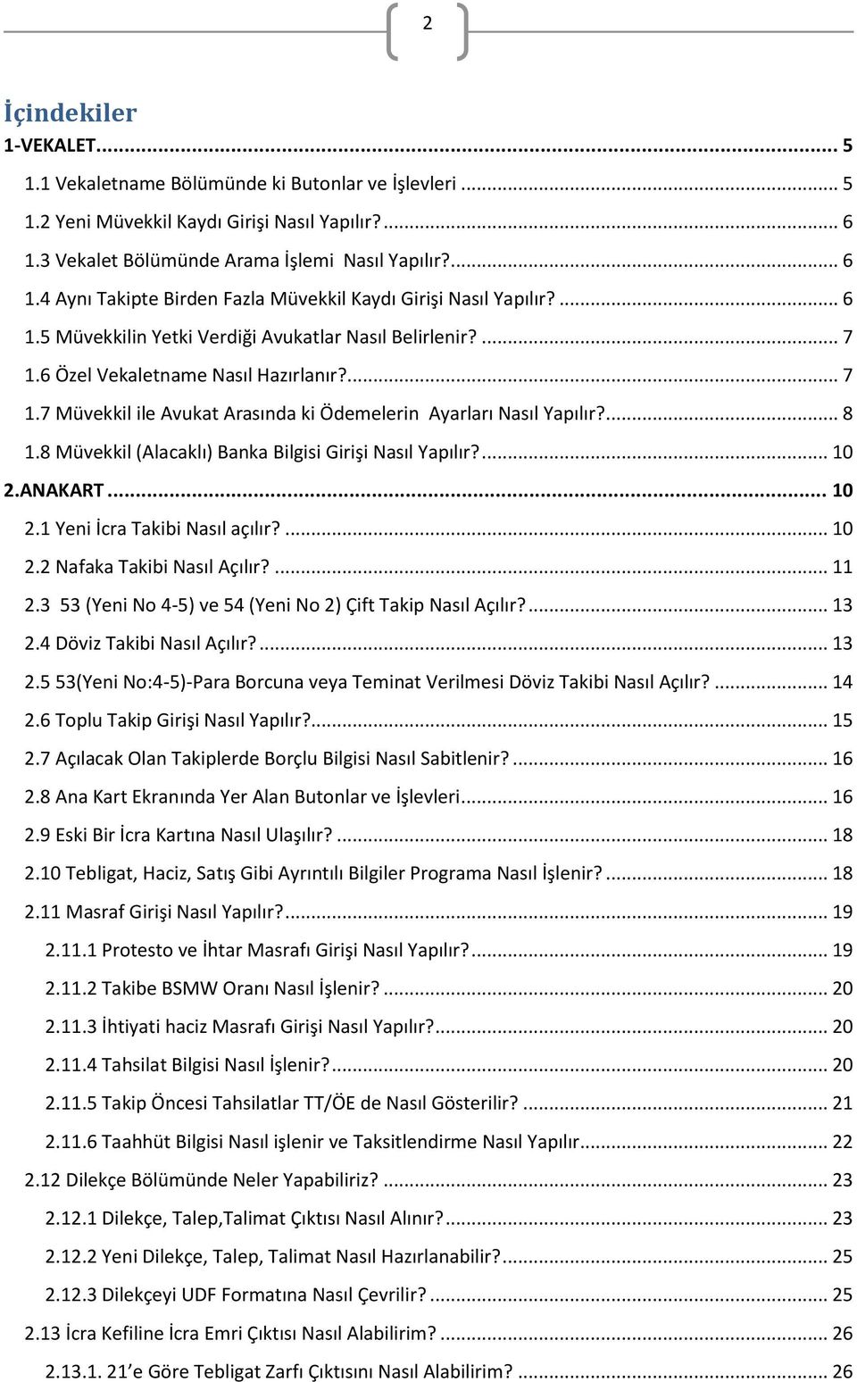 6 Özel Vekaletname Nasıl Hazırlanır?... 7 1.7 Müvekkil ile Avukat Arasında ki Ödemelerin Ayarları Nasıl Yapılır?... 8 1.8 Müvekkil (Alacaklı) Banka Bilgisi Girişi Nasıl Yapılır?... 10 2.