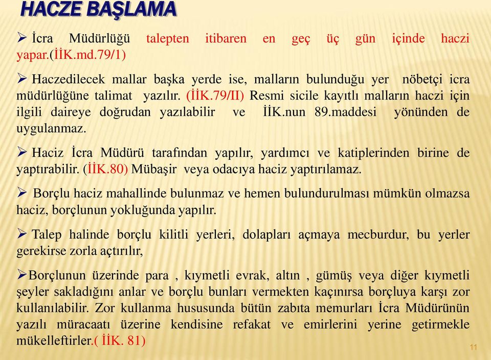 Haciz İcra Müdürü tarafından yapılır, yardımcı ve katiplerinden birine de yaptırabilir. (İİK.80) Mübaşir veya odacıya haciz yaptırılamaz.