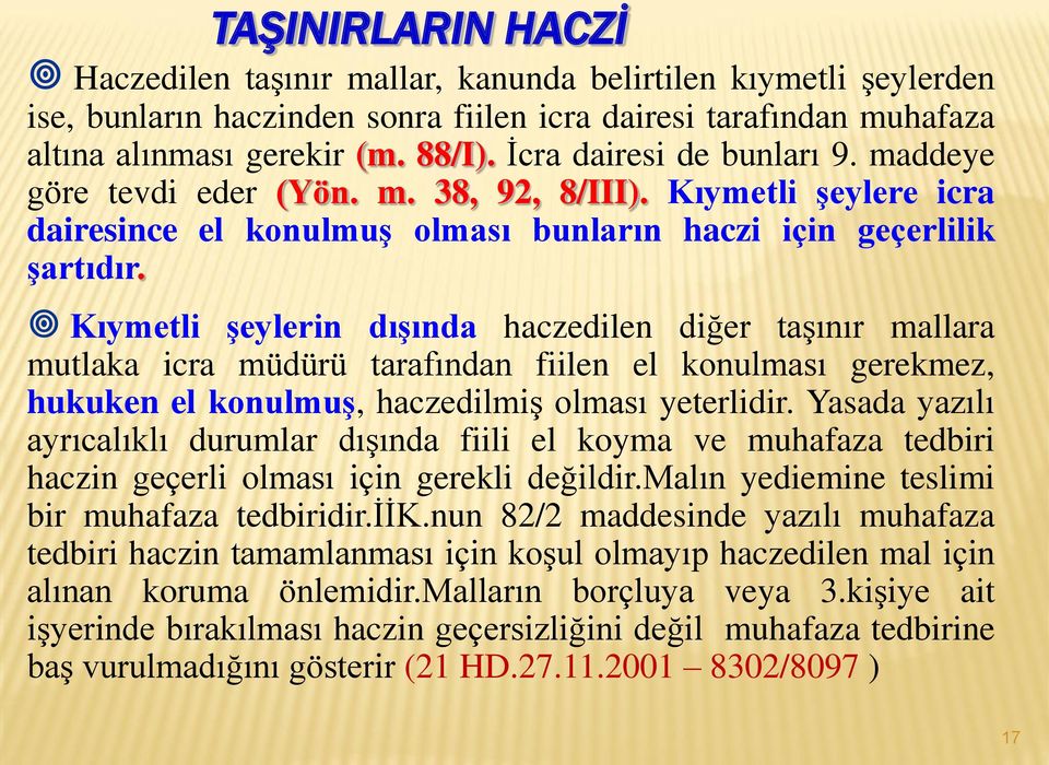 Kıymetli şeylerin dışında haczedilen diğer taşınır mallara mutlaka icra müdürü tarafından fiilen el konulması gerekmez, hukuken el konulmuş, haczedilmiş olması yeterlidir.