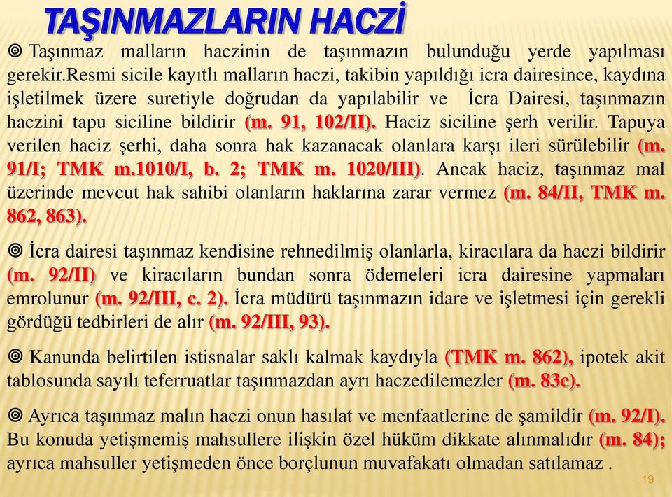 91, 102/II). Haciz siciline şerh verilir. Tapuya verilen haciz şerhi, daha sonra hak kazanacak olanlara karşı ileri sürülebilir (m. 91/I; TMK m.1010/i, b. 2; TMK m. 1020/III).