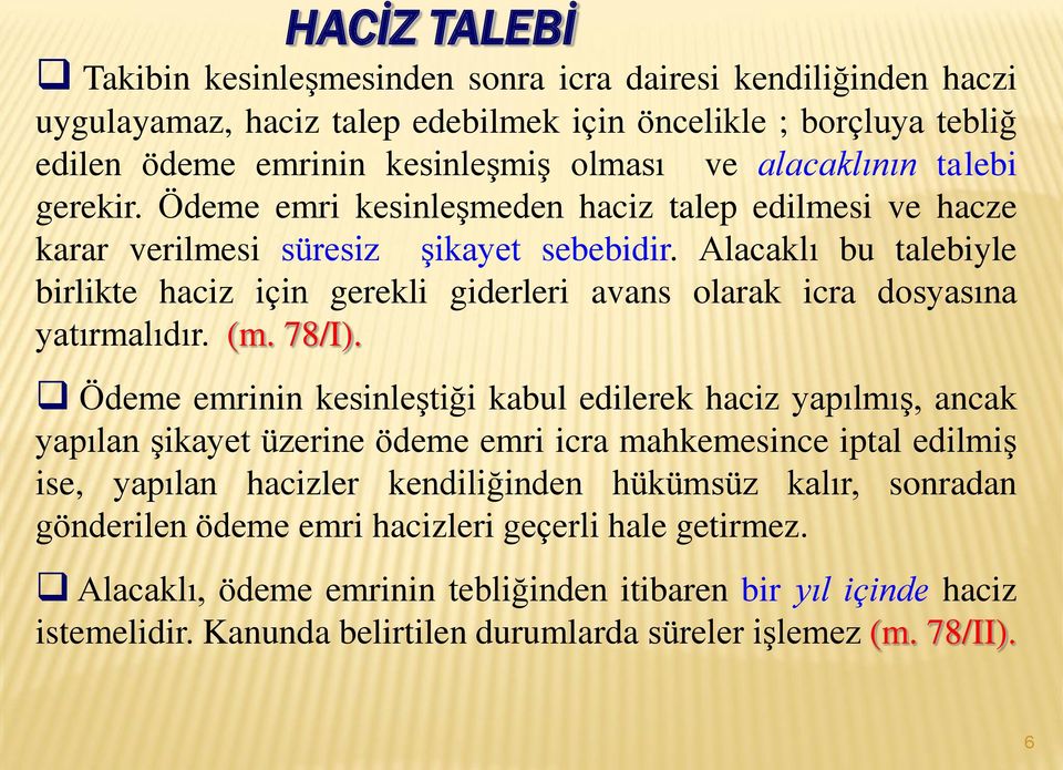 Alacaklı bu talebiyle birlikte haciz için gerekli giderleri avans olarak icra dosyasına yatırmalıdır. (m. 78/I).