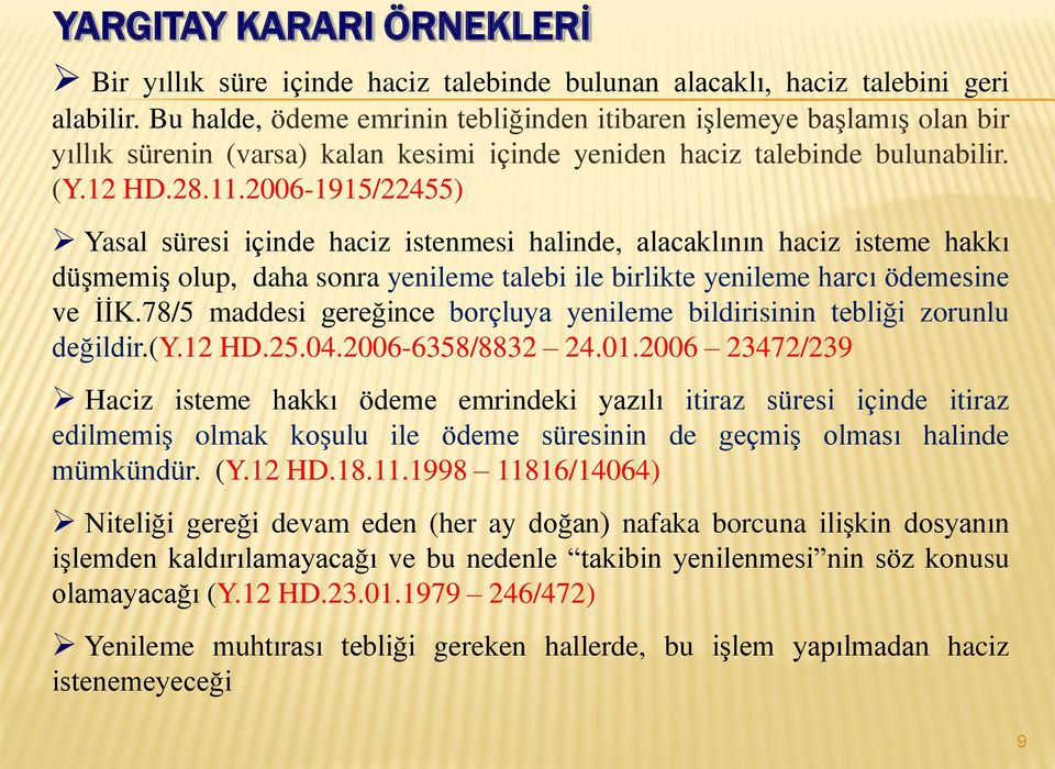 2006-1915/22455) Yasal süresi içinde haciz istenmesi halinde, alacaklının haciz isteme hakkı düşmemiş olup, daha sonra yenileme talebi ile birlikte yenileme harcı ödemesine ve İİK.