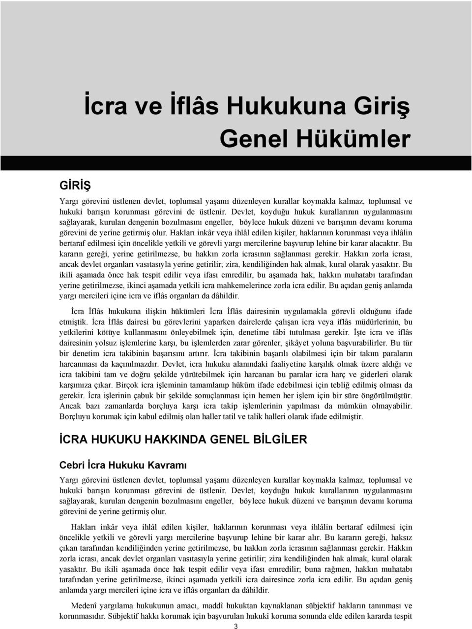 Hakları inkâr veya ihlâl edilen kişiler, haklarının korunması veya ihlâlin bertaraf edilmesi için öncelikle yetkili ve görevli yargı mercilerine başvurup lehine bir karar alacaktır.