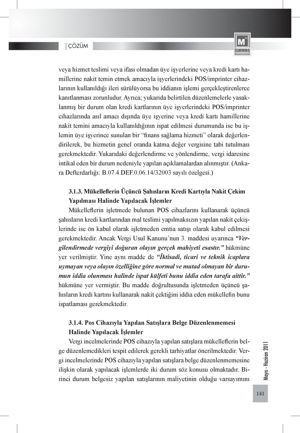 Ayrıca; yukarıda belirtilen düzenlemelerle yasaklanmış bir durum olan kredi kartlarının üye işyerlerindeki POS/imprinter cihazlarında asıl amacı dışında üye işyerine veya kredi kartı hamillerine