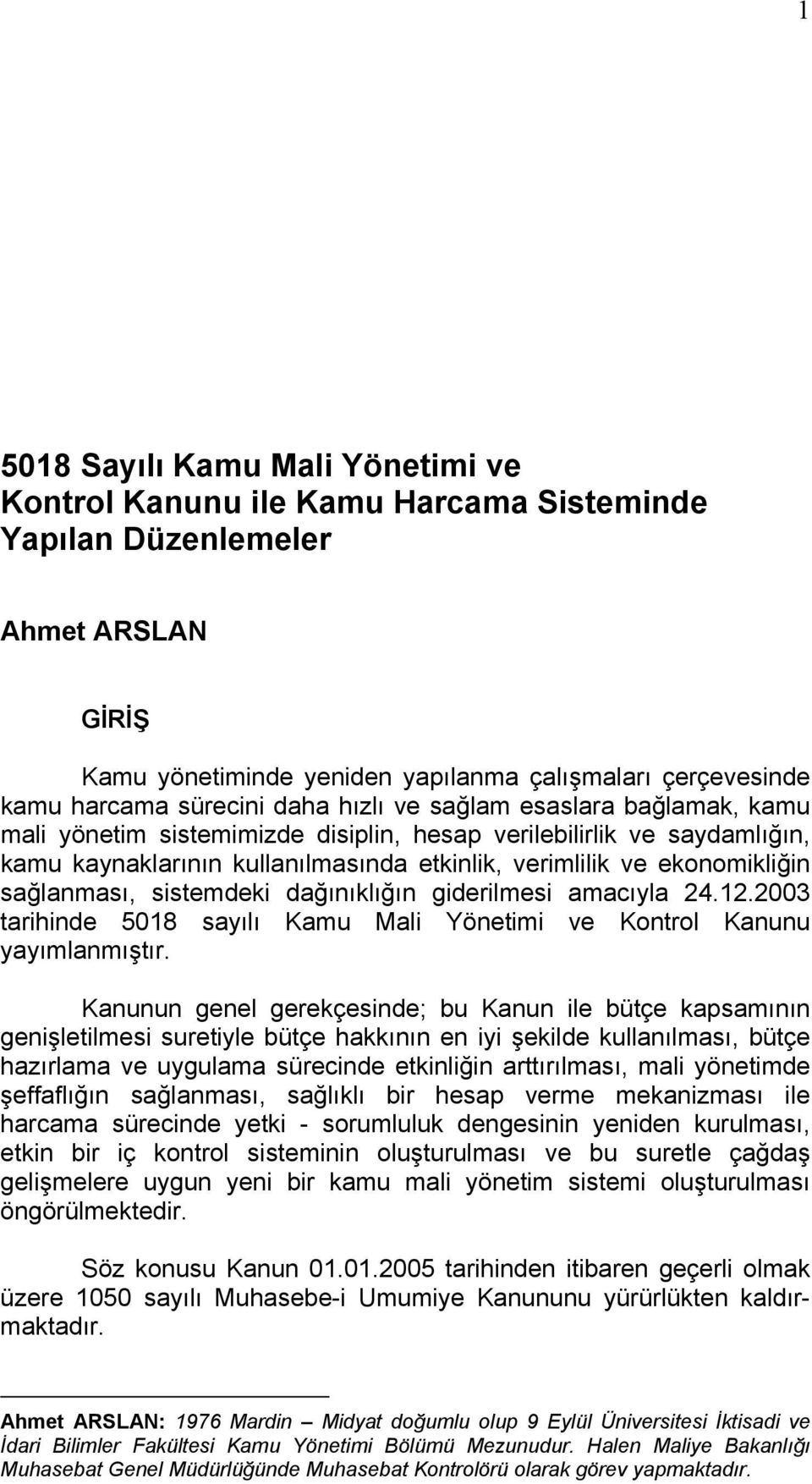 sağlanması, sistemdeki dağınıklığın giderilmesi amacıyla 24.12.2003 tarihinde 5018 sayılı Kamu Mali Yönetimi ve Kontrol Kanunu yayımlanmıştır.