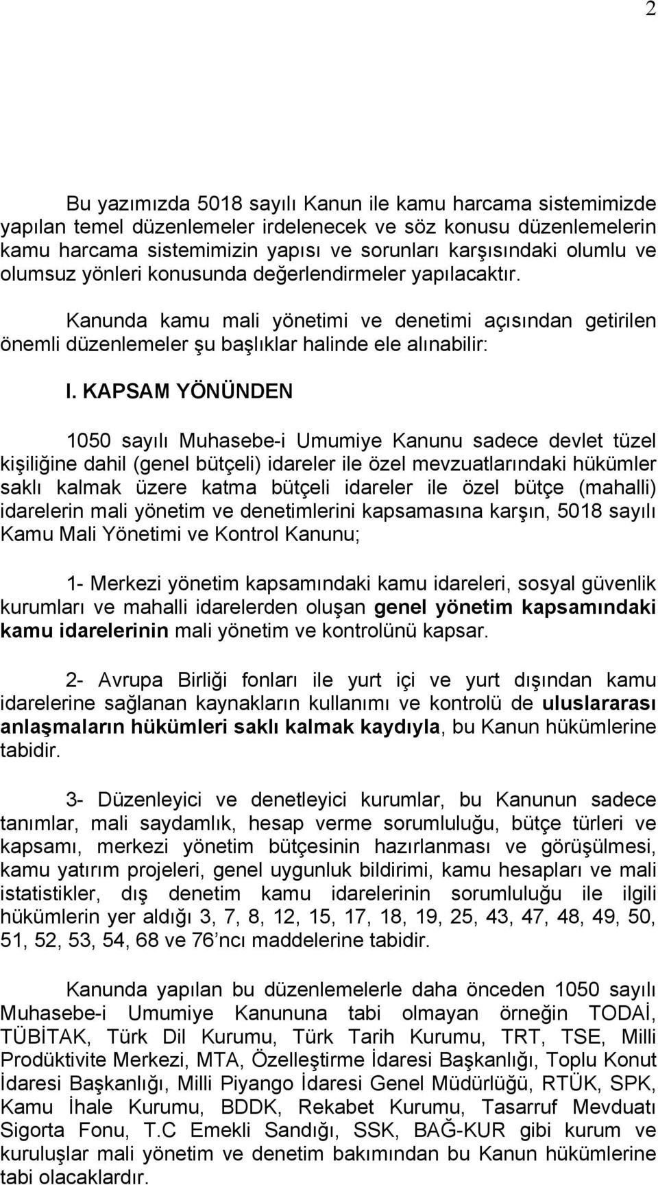 KAPSAM YÖNÜNDEN 1050 sayılı Muhasebe-i Umumiye Kanunu sadece devlet tüzel kişiliğine dahil (genel bütçeli) idareler ile özel mevzuatlarındaki hükümler saklı kalmak üzere katma bütçeli idareler ile