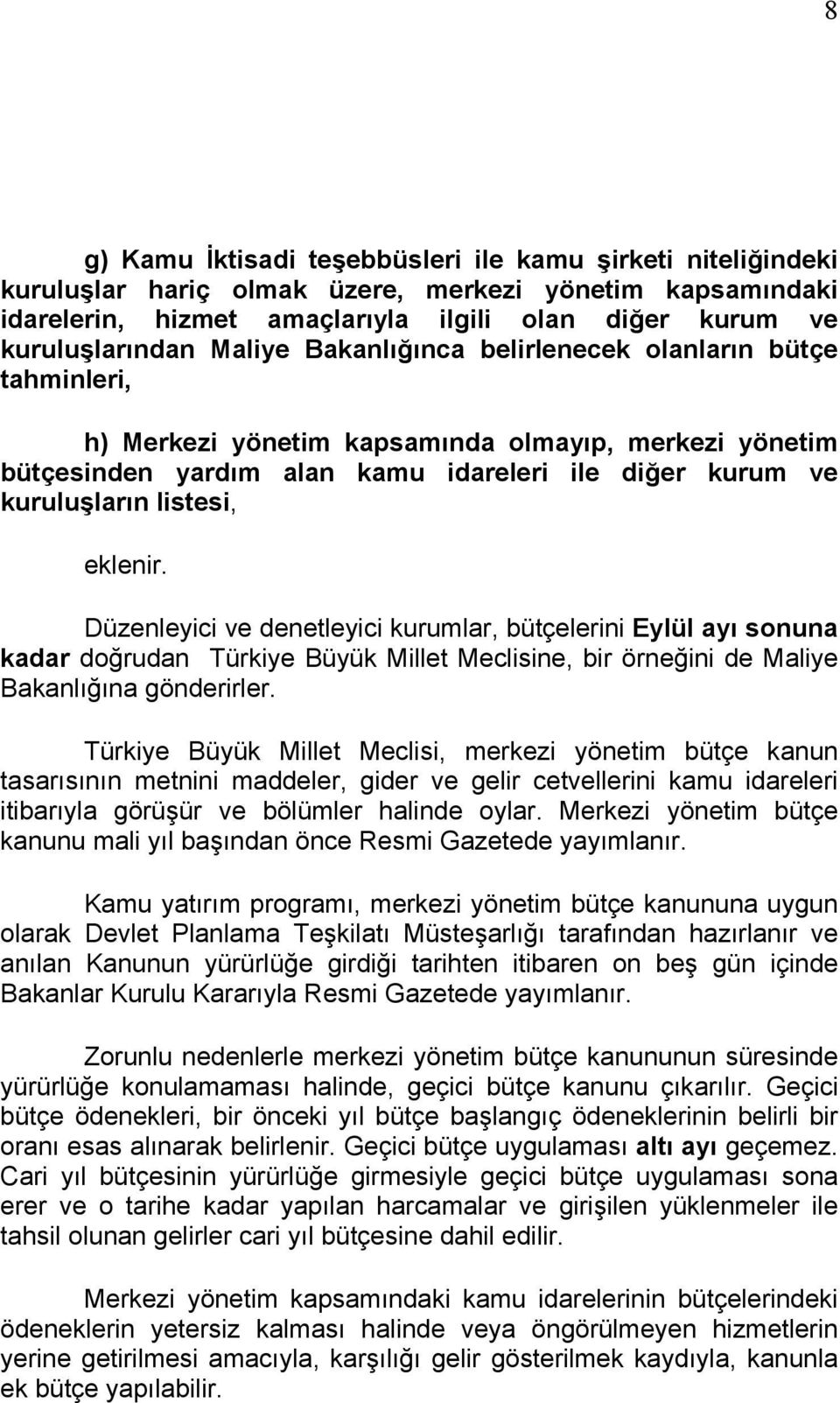 eklenir. Düzenleyici ve denetleyici kurumlar, bütçelerini Eylül ayı sonuna kadar doğrudan Türkiye Büyük Millet Meclisine, bir örneğini de Maliye Bakanlığına gönderirler.