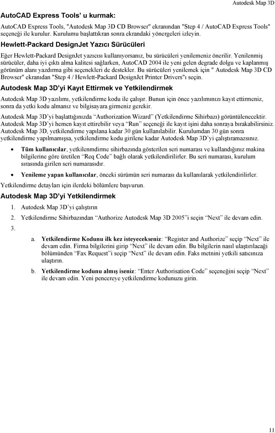 Yenilenmiş sürücüler, daha iyi çıktı alma kalitesi sağlarken, AutoCAD 2004 ile yeni gelen degrade dolgu ve kaplanmış görünüm alanı yazdırma gibi seçenekleri de destekler.