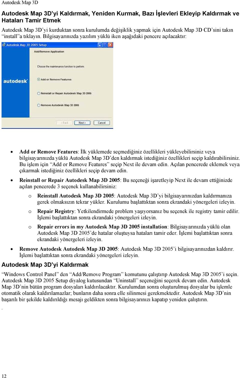 Bilgisayarınızda yazılım yüklü iken aşağıdaki pencere açılacaktır: Add or Remove Features: İlk yüklemede seçmediğiniz özellikleri yükleyebilirsiniz veya bilgisayarınızda yüklü Autodesk Map 3D den