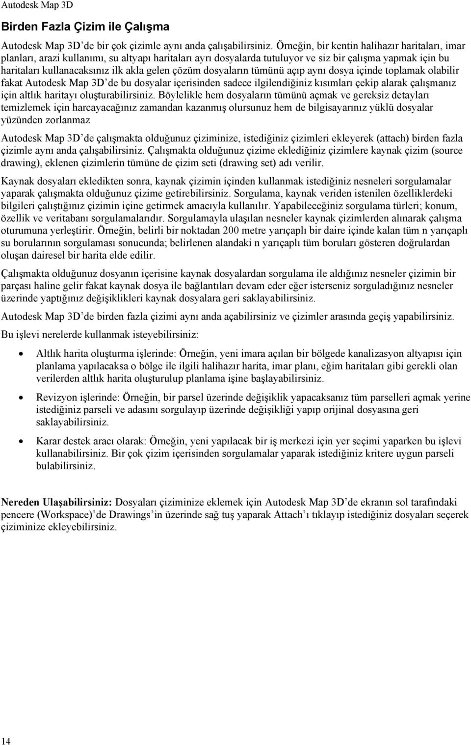 çözüm dosyaların tümünü açıp aynı dosya içinde toplamak olabilir fakat Autodesk Map 3D de bu dosyalar içerisinden sadece ilgilendiğiniz kısımları çekip alarak çalışmanız için altlık haritayı