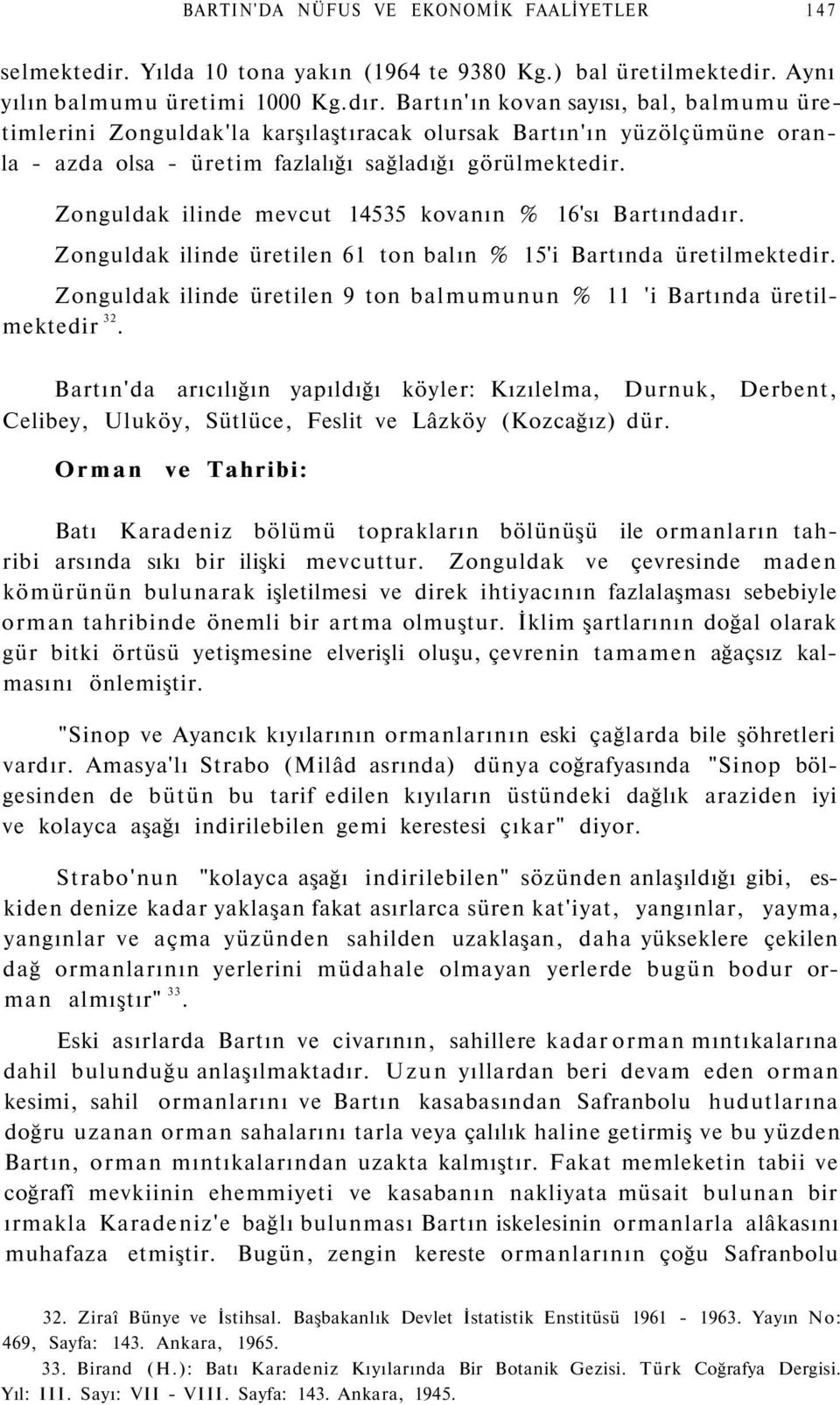 Zonguldak ilinde mevcut 14535 kovanın % 16'sı Bartındadır. Zonguldak ilinde üretilen 61 ton balın % 15'i Bartında üretilmektedir.