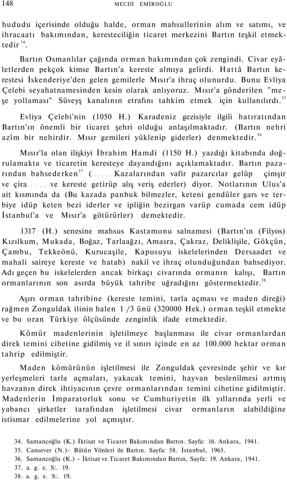 Bunu Evliya Çelebi seyahatnamesinden kesin olarak anlıyoruz. Mısır'a gönderilen "meşe yollaması" Süveyş kanalının etrafını tahkim etmek için kullanılırdı. 35 Evliya Çelebi'nin (1050 H.