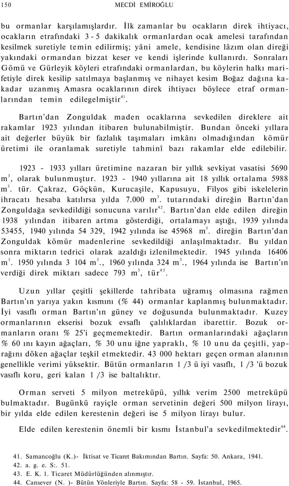 ormandan bizzat keser ve kendi işlerinde kullanırdı.