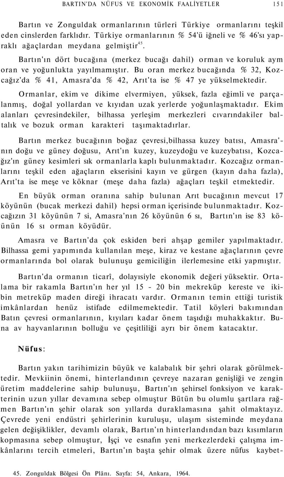 Bu oran merkez bucağında % 32, Kozcağız'da % 41, Amasra'da % 42, Arıt'ta ise % 47 ye yükselmektedir.