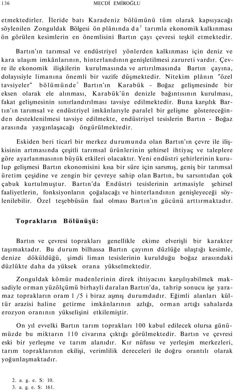 etmektedir. Bartın'ın tarımsal ve endüstriyel yönlerden kalkınması için deniz ve kara ulaşım imkânlarının, hinterlandının genişletilmesi zarureti vardır.