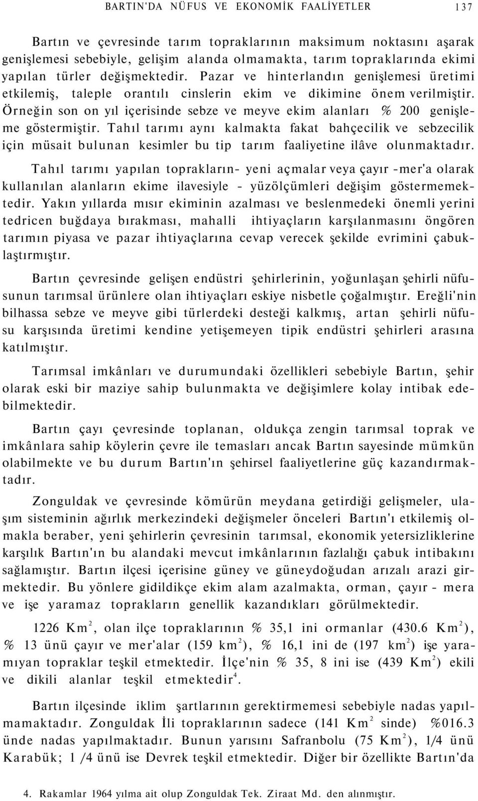 Örneğin son on yıl içerisinde sebze ve meyve ekim alanları % 200 genişleme göstermiştir.