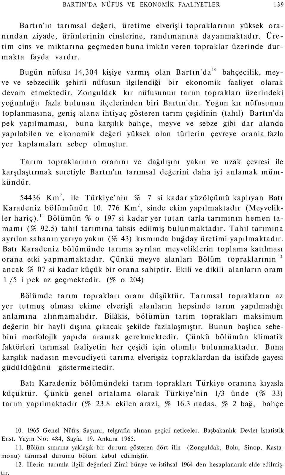 Bugün nüfusu 14,304 kişiye varmış olan Bartın'da 10 bahçecilik, meyve ve sebzecilik şehirli nüfusun ilgilendiği bir ekonomik faaliyet olarak devam etmektedir.