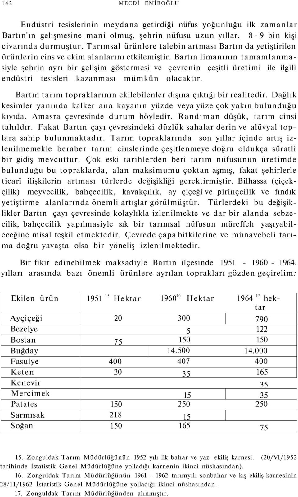 Bartın limanının tamamlanmasiyle şehrin ayrı bir gelişim göstermesi ve çevrenin çeşitli üretimi ile ilgili endüstri tesisleri kazanması mümkün olacaktır.