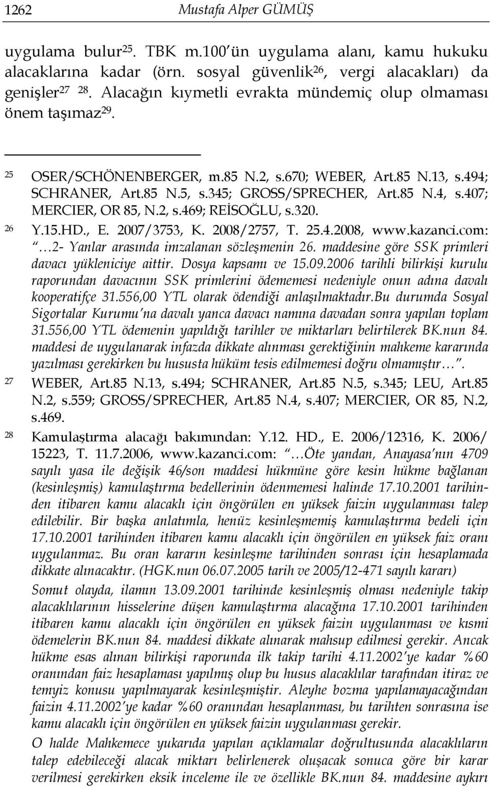 407; MERCIER, OR 85, N.2, s.469; REİSOĞLU, s.320. 26 Y.15.HD., E. 2007/3753, K. 2008/2757, T. 25.4.2008, www.kazanci.com: 2- Yanlar arasında imzalanan sözleşmenin 26.