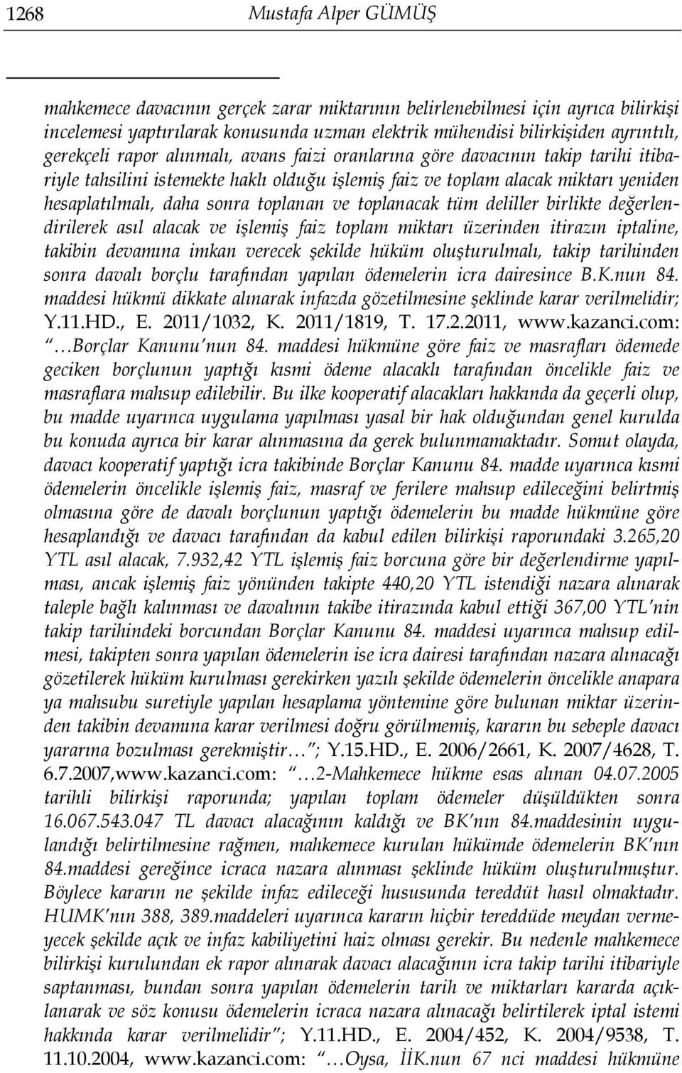 toplanan ve toplanacak tüm deliller birlikte değerlendirilerek asıl alacak ve işlemiş faiz toplam miktarı üzerinden itirazın iptaline, takibin devamına imkan verecek şekilde hüküm oluşturulmalı,