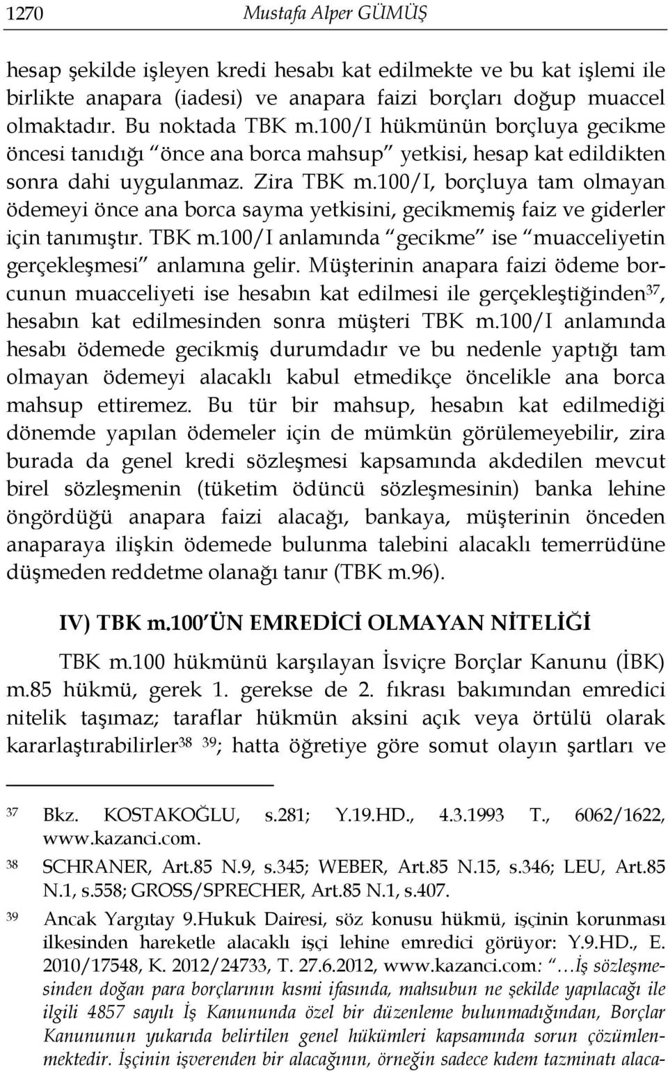 100/i, borçluya tam olmayan ödemeyi önce ana borca sayma yetkisini, gecikmemiş faiz ve giderler için tanımıştır. TBK m.100/i anlamında gecikme ise muacceliyetin gerçekleşmesi anlamına gelir.