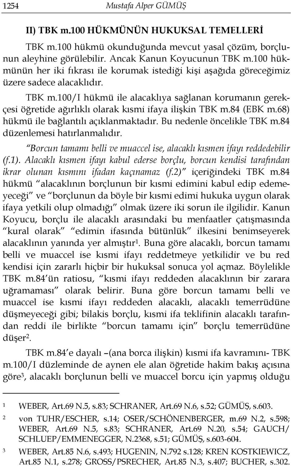 100/i hükmü ile alacaklıya sağlanan korumanın gerekçesi öğretide ağırlıklı olarak kısmi ifaya ilişkin TBK m.84 (EBK m.68) hükmü ile bağlantılı açıklanmaktadır. Bu nedenle öncelikle TBK m.