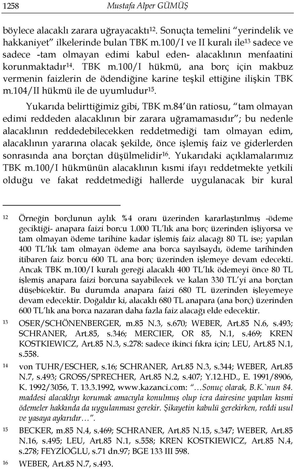 100/i hükmü, ana borç için makbuz vermenin faizlerin de ödendiğine karine teşkil ettiğine ilişkin TBK m.104/ii hükmü ile de uyumludur 15. Yukarıda belirttiğimiz gibi, TBK m.