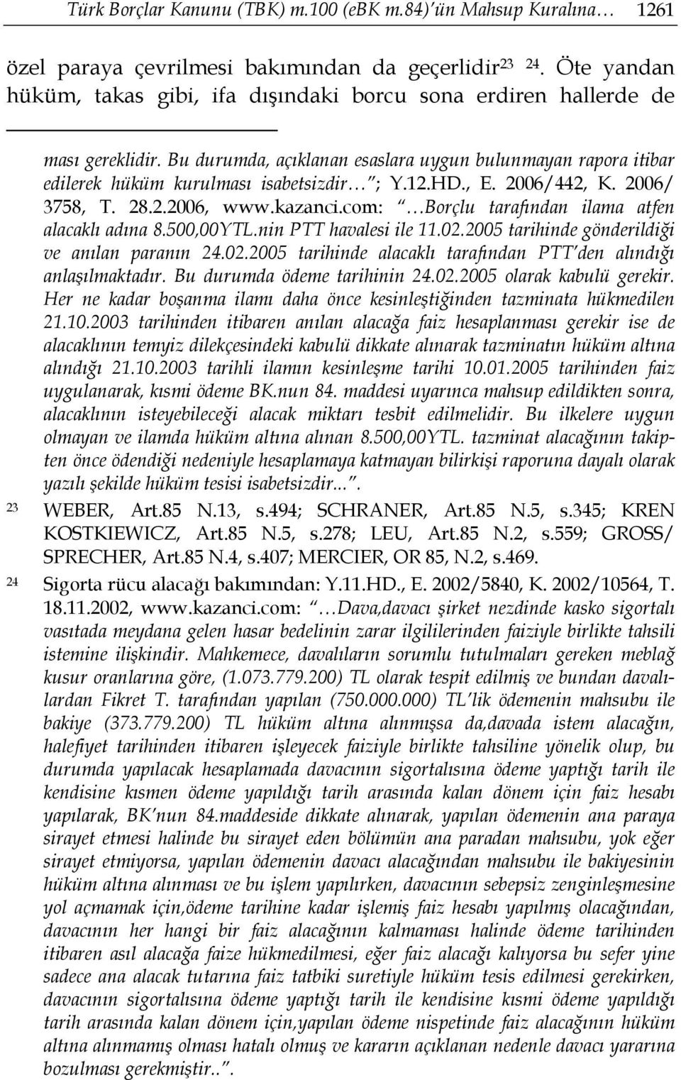 HD., E. 2006/442, K. 2006/ 3758, T. 28.2.2006, www.kazanci.com: Borçlu tarafından ilama atfen alacaklı adına 8.500,00YTL.nin PTT havalesi ile 11.02.