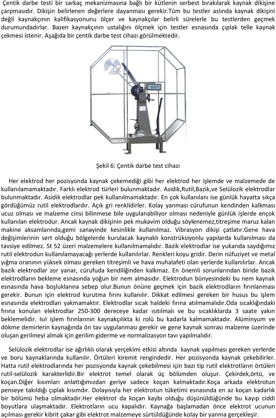 Bazen kaynakçının ustalığını ölçmek için testler esnasında çıplak telle kaynak çekmesi istenir. Aşağıda bir çentik darbe test cihazı görülmektedir.