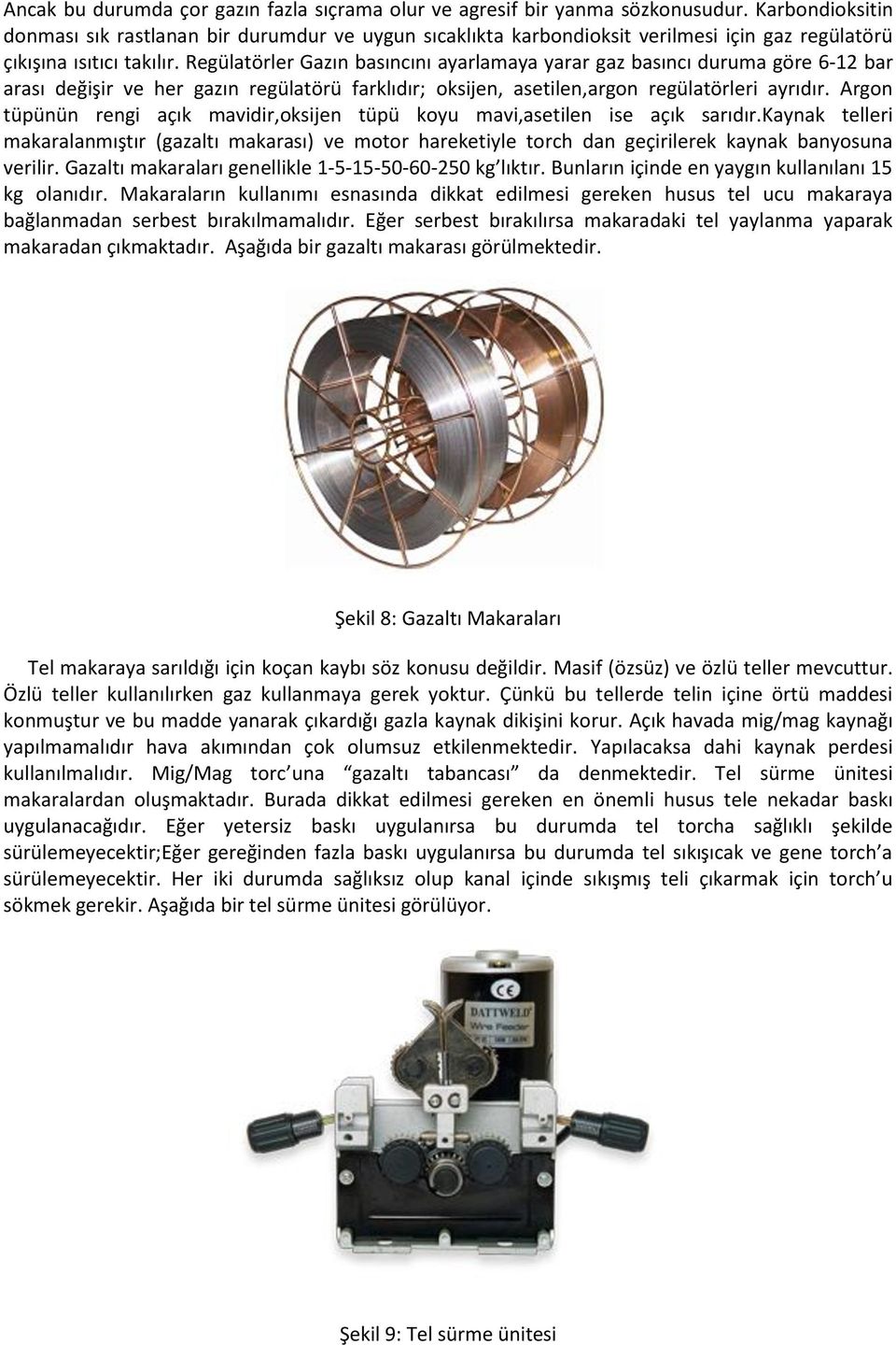 Regülatörler Gazın basıncını ayarlamaya yarar gaz basıncı duruma göre 6-12 bar arası değişir ve her gazın regülatörü farklıdır; oksijen, asetilen,argon regülatörleri ayrıdır.