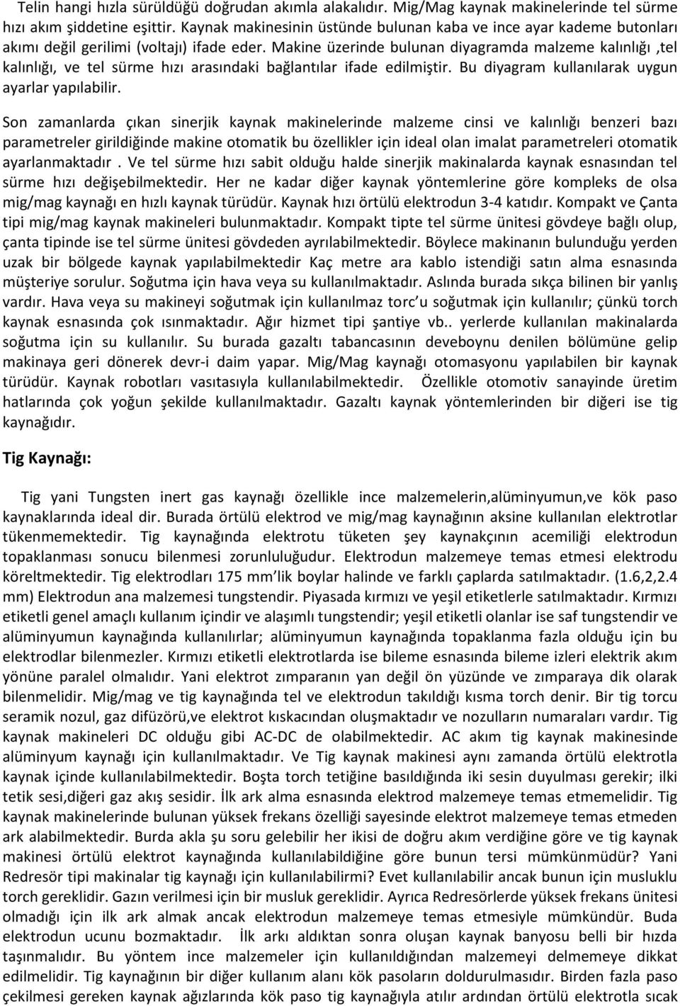 Makine üzerinde bulunan diyagramda malzeme kalınlığı,tel kalınlığı, ve tel sürme hızı arasındaki bağlantılar ifade edilmiştir. Bu diyagram kullanılarak uygun ayarlar yapılabilir.